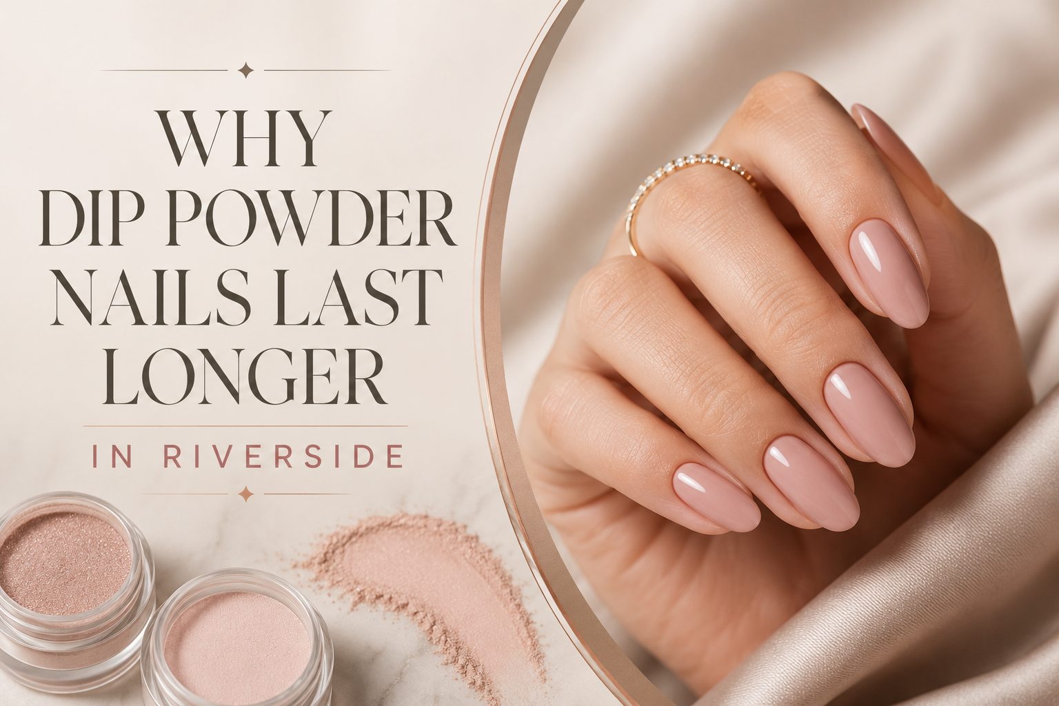 Why Dip Powder Nails Last Longer in Riverside
